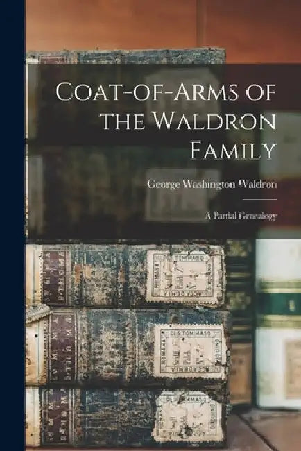 Coat-of-arms of the Waldron Family: a Partial Genealogy by George Washington Waldron