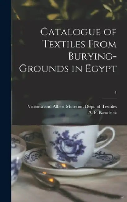 Catalogue of Textiles From Burying-grounds in Egypt; 1 by Victoria and Albert Museum Dept of
