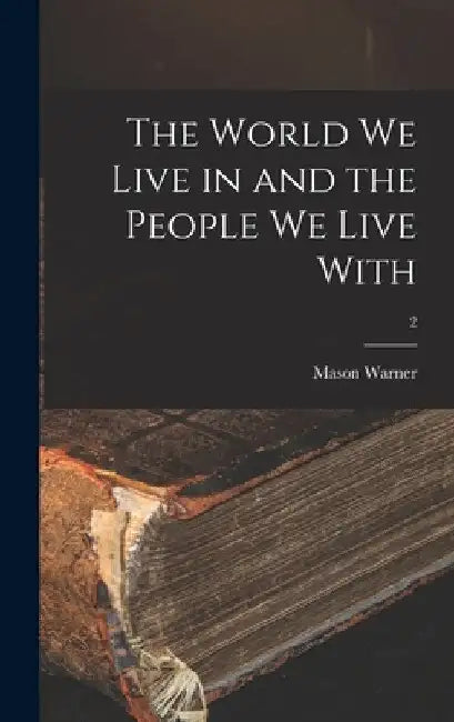 The World We Live in and the People We Live With; 2 by Mason B. 1871 Warner