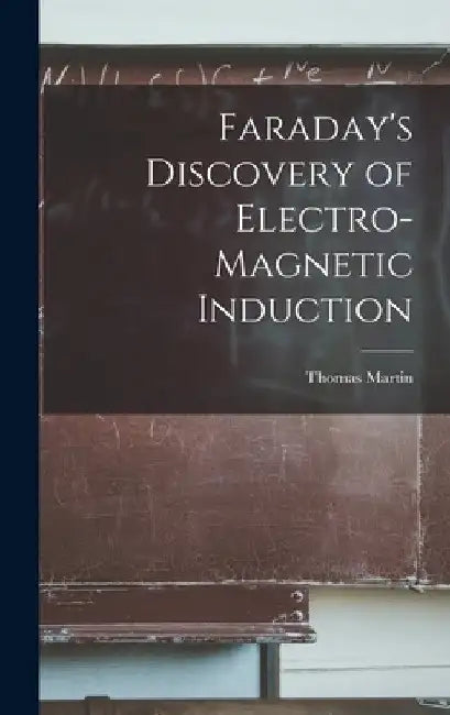 Faraday's Discovery of Electro-magnetic Induction by Thomas 1893- Martin