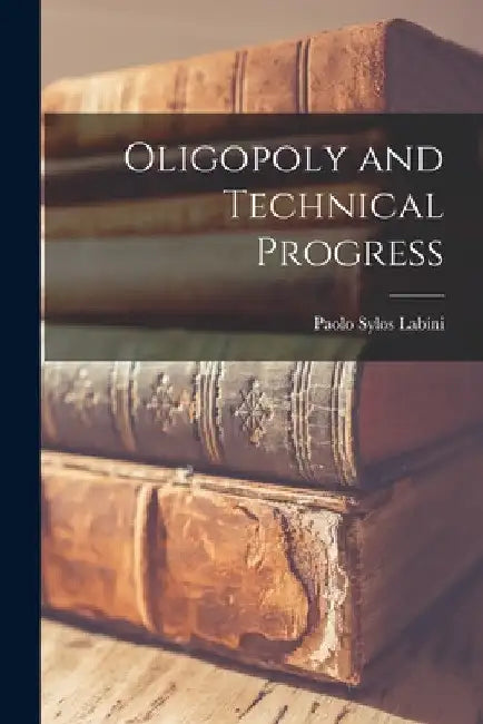 Oligopoly and Technical Progress by Paolo Sylos Labini