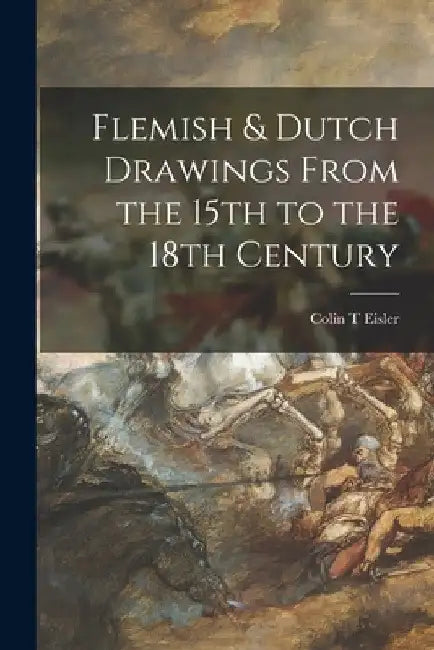Flemish & Dutch Drawings From the 15th to the 18th Century by Colin T. Eisler