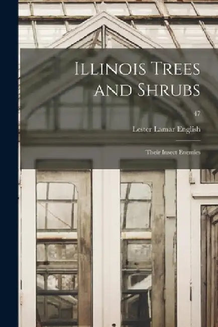 Illinois Trees and Shrubs: Their Insect Enemies; 47 by Lester Lamar 1899- English