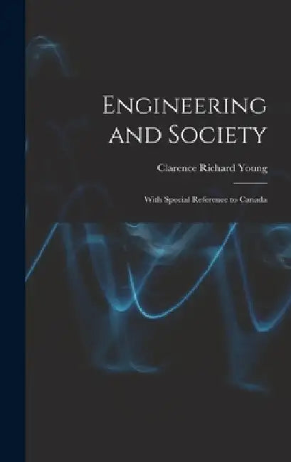 Engineering and Society: With Special Reference to Canada by Clarence Richard 1879- Young