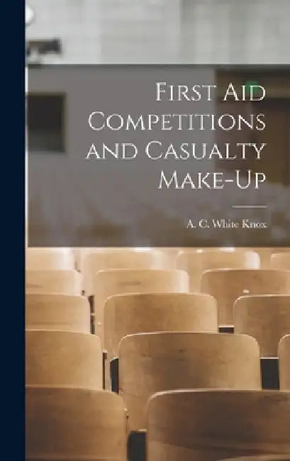 First Aid Competitions and Casualty Make-up by A. C. White Knox