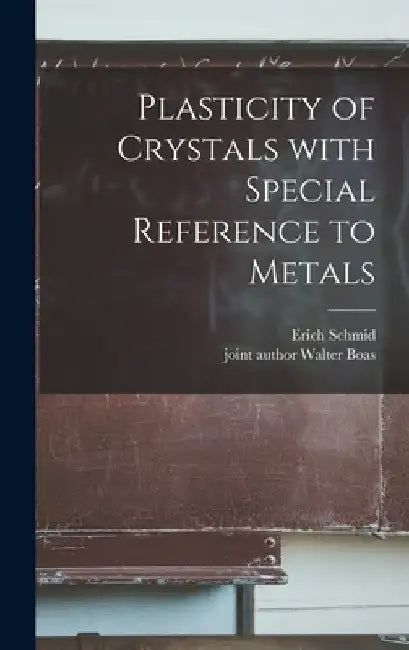 Plasticity of Crystals With Special Reference to Metals by Erich Schmid