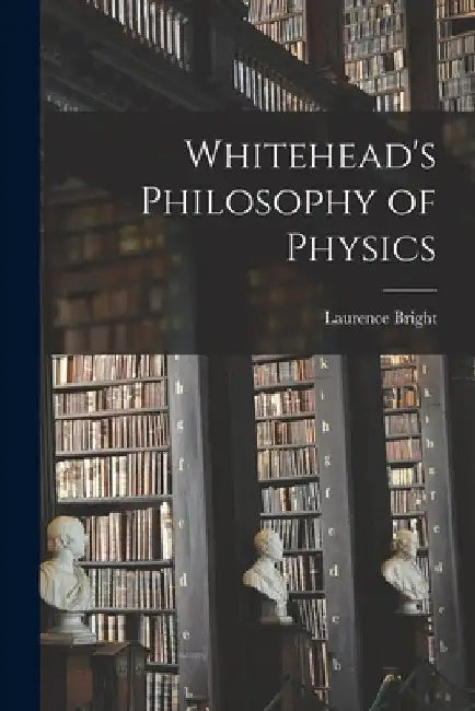 Whitehead's Philosophy of Physics by Laurence Bright