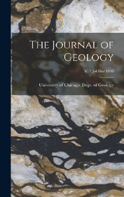 The Journal of Geology; v. 7 Jul-Dec 1899 by University of Chicago Dept of Geology