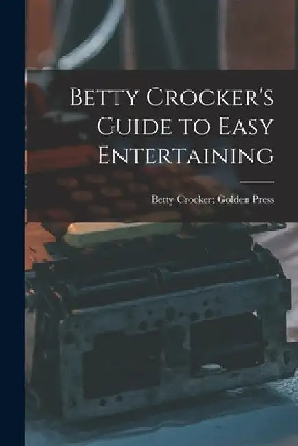 Betty Crocker's Guide to Easy Entertaining by Betty Crocker Golden Press