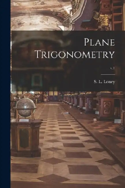Plane Trigonometry; v.1 by S. L. (Sidney Luxton) 1860-1939 Loney