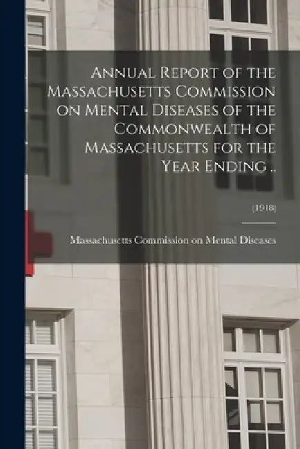 Annual Report of the Massachusetts Commission on Mental Diseases of the Commonwealth of Massachusetts for the Year Ending ..; (1918) by Massachusetts Commission on Mental Di