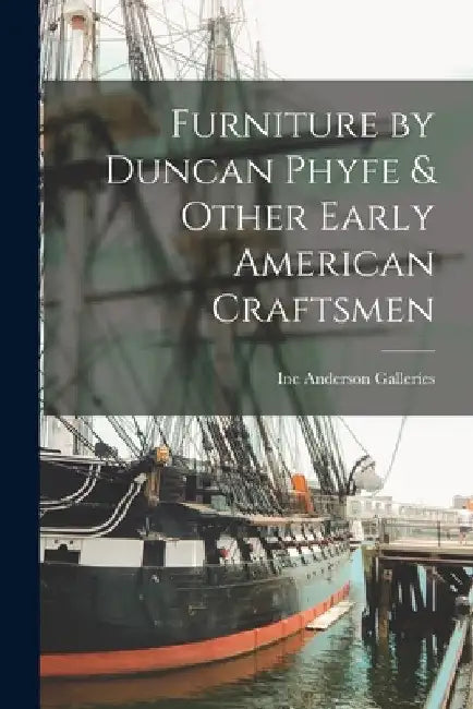 Furniture by Duncan Phyfe & Other Early American Craftsmen by Inc Anderson Galleries