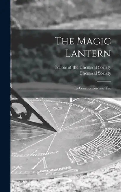 The Magic Lantern: Its Construction and Use by Fellow of the Chemical Society