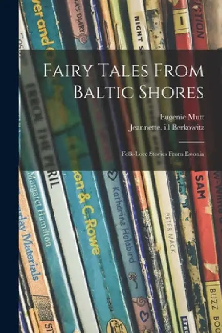 Fairy Tales From Baltic Shores: Folk-lore Stories From Estonia by Eugenie Mutt