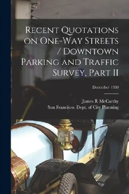 Recent Quotations on One-way Streets / Downtown Parking and Traffic Survey, Part II; December 1950 by James R. McCarthy