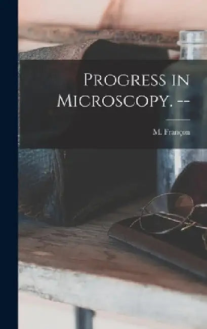 Progress in Microscopy. -- by M. (Maurice) 1913- Françon