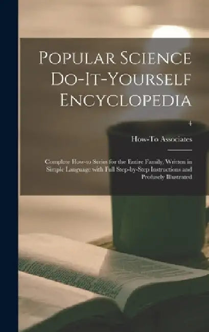 Popular Science Do-it-yourself Encyclopedia; Complete How-to Series for the Entire Family, Written in Simple Language With Full Step-by-step Instructi by How-To Associates