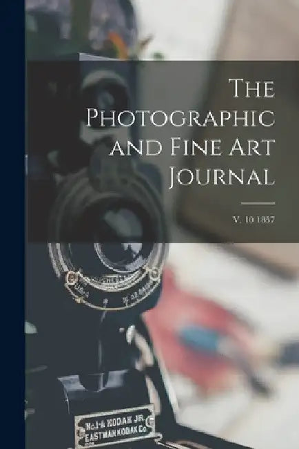 The Photographic and Fine Art Journal; v. 10 1857 by Anonymous