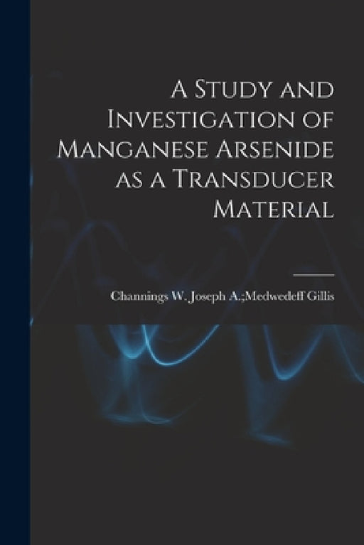 A Study and Investigation of Manganese Arsenide as a Transducer Material by Joseph a. Medwedeff Channing Gillis
