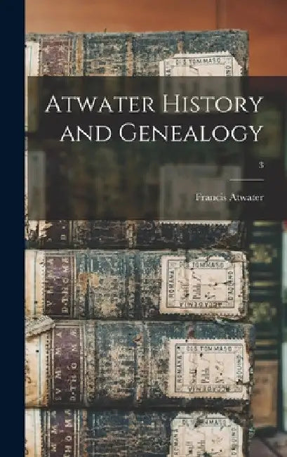 Atwater History and Genealogy; 3 by Francis B. 1858 Atwater