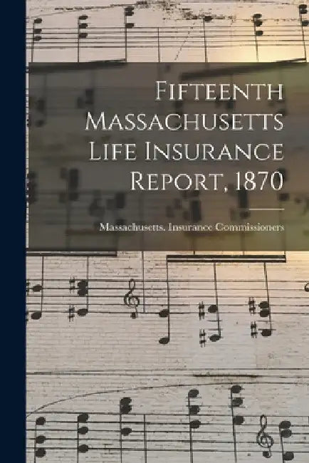 Fifteenth Massachusetts Life Insurance Report, 1870 by Massachusetts Insurance Commissioners
