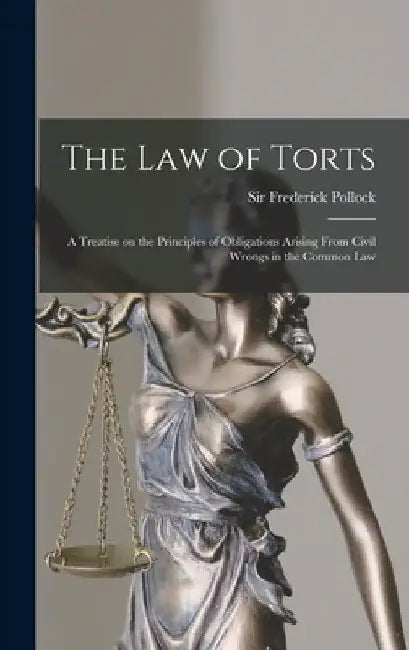 The Law of Torts: a Treatise on the Principles of Obligations Arising From Civil Wrongs in the Common Law by Frederick Pollock