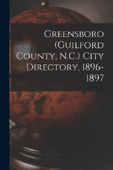 Greensboro (Guilford County, N.C.) City Directory, 1896-1897 by Anonymous