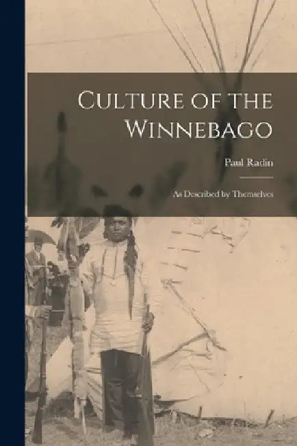 Culture of the Winnebago: as Described by Themselves by Paul Radin