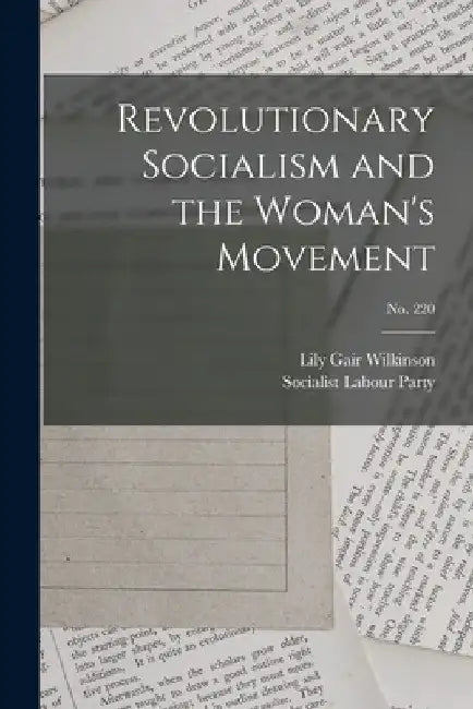 Revolutionary Socialism and the Woman's Movement; no. 220 by Lily Gair Wilkinson