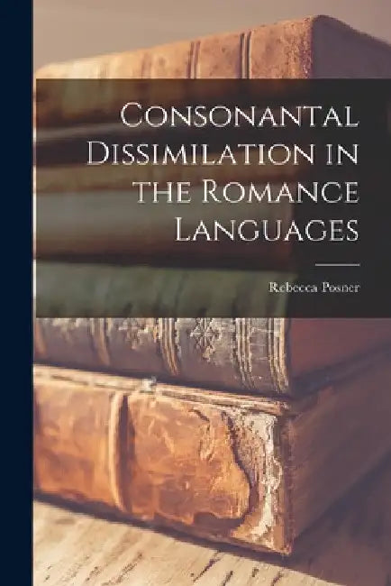 Consonantal Dissimilation in the Romance Languages by Rebecca Posner