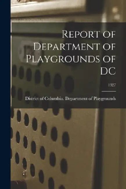 Report of Department of Playgrounds of DC; 1927 by District of Columbia Department of P