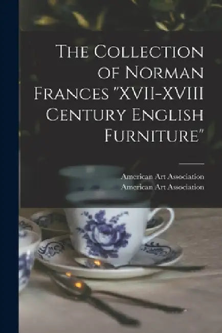 The Collection of Norman Frances "XVII-XVIII Century English Furniture" by American Art Association