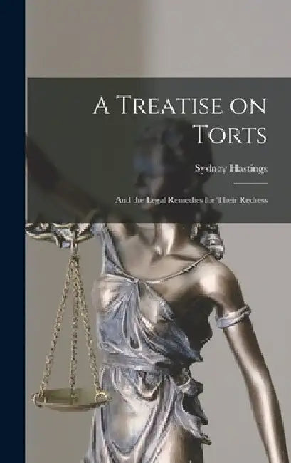 A Treatise on Torts: and the Legal Remedies for Their Redress by Sydney B. 1841 Hastings