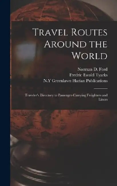 Travel Routes Around the World: Traveler's Directory to Passenger-carrying Freighters and Liners by Norman D. 1921- Ed Ford