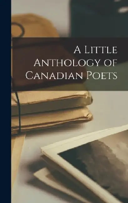 A Little Anthology of Canadian Poets by Anonymous