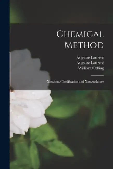 Chemical Method: Notation, Classification and Nomenclature by Auguste 1807-1853 Laurent