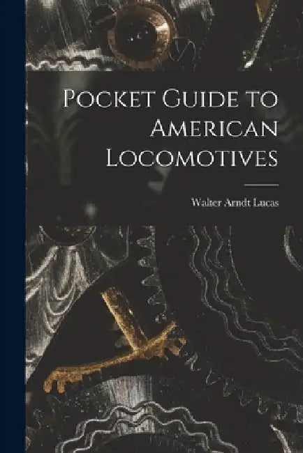 Pocket Guide to American Locomotives by Walter Arndt Lucas