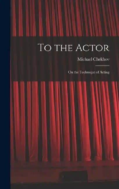 To the Actor: on the Technique of Acting by Michael 1891-1955 Chekhov
