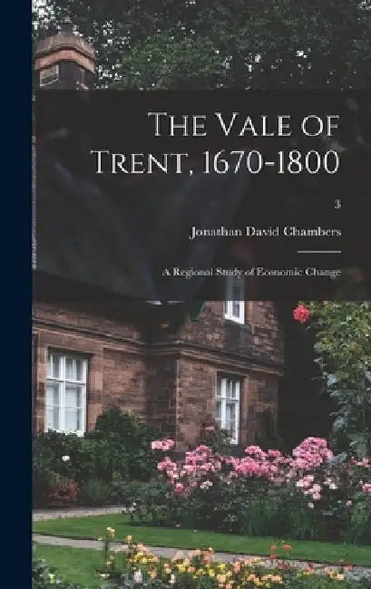 The Vale of Trent, 1670-1800: a Regional Study of Economic Change; 3 by Jonathan David 1898-1970 Chambers