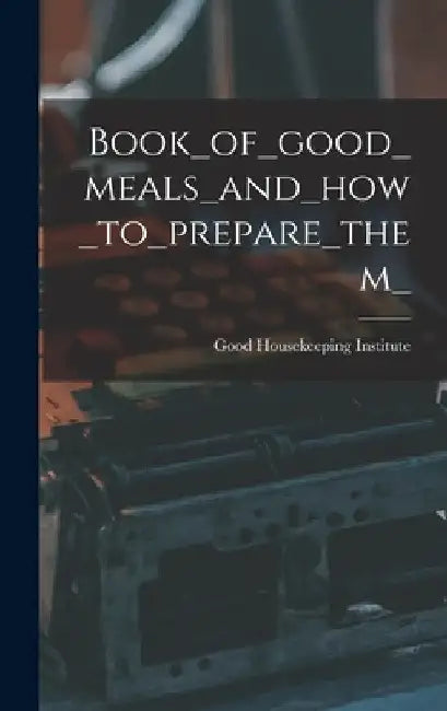 Book_of_good_meals_and_how_to_prepare_them_ by Good Housekeeping Institute