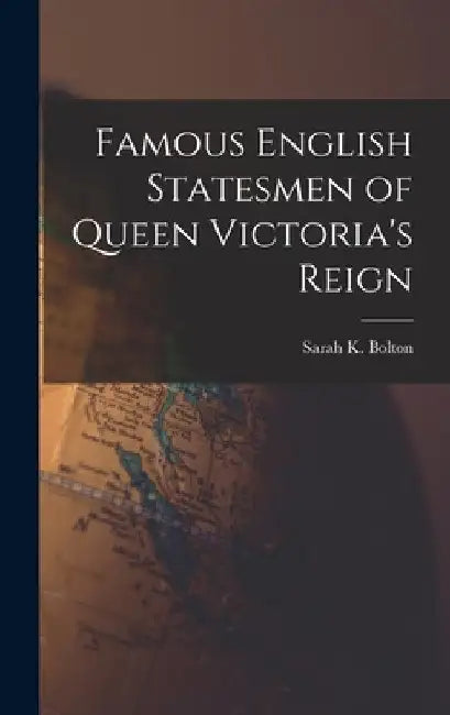 Famous English Statesmen of Queen Victoria's Reign [microform] by Sarah K. (Sarah Knowles) 184 Bolton