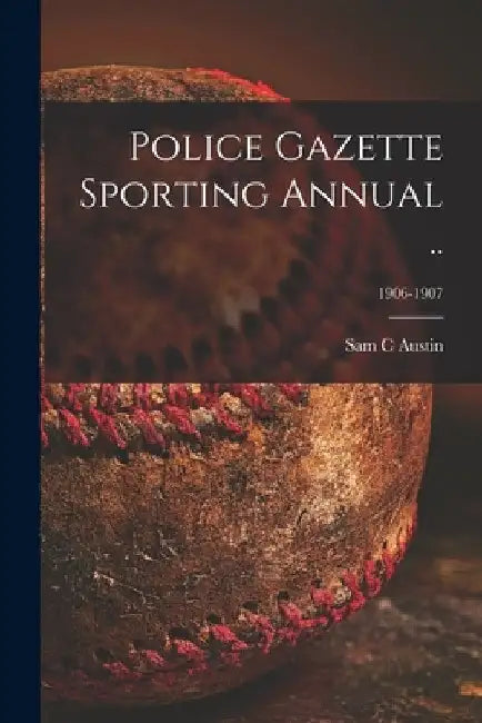 Police Gazette Sporting Annual ..; 1906-1907 by Sam C. Austin