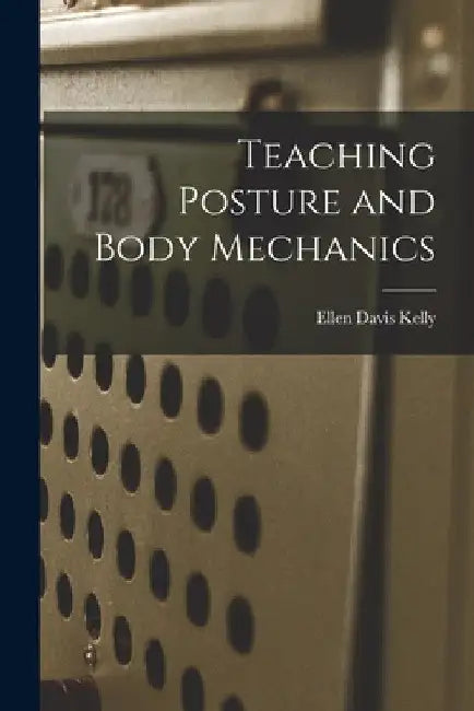 Teaching Posture and Body Mechanics by Ellen Davis Kelly