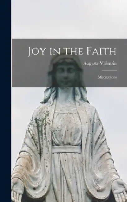 Joy in the Faith: Meditations by Auguste 1879-1953 Valensin