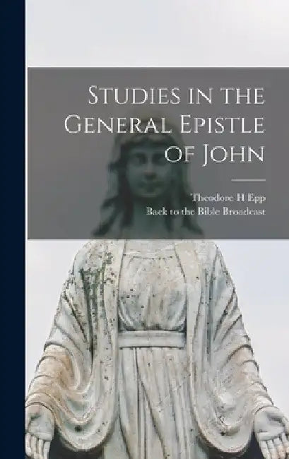 Studies in the General Epistle of John by Theodore H. Epp