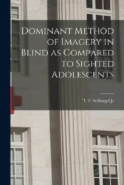 Dominant Method of Imagery in Blind as Compared to Sighted Adolescents by T F Schlaegel Jr
