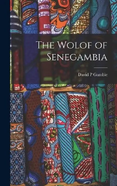 The Wolof of Senegambia by David P. Gamble