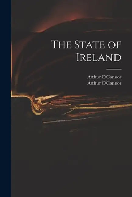 The State of Ireland by Arthur 1763-1852 O'Connor