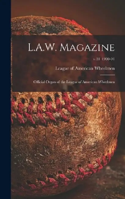 L.A.W. Magazine [microform]: Official Organ of the League of American Wheelmen; v.31 1900-01 by League of American Wheelmen