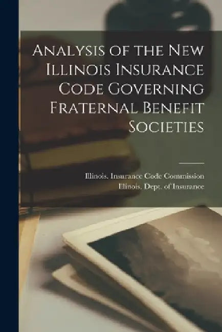 Analysis of the New Illinois Insurance Code Governing Fraternal Benefit Societies by Illinois Insurance Code Commission